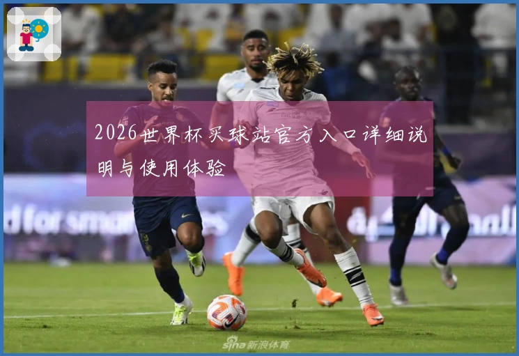 2026世界杯买球站官方入口详细说明与使用体验
