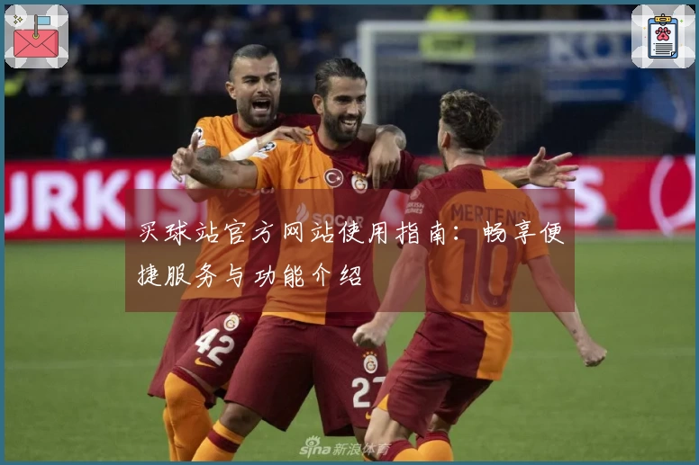 买球站官方网站使用指南：畅享便捷服务与功能介绍