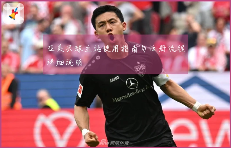 亚美买球主站使用指南与注册流程详细说明