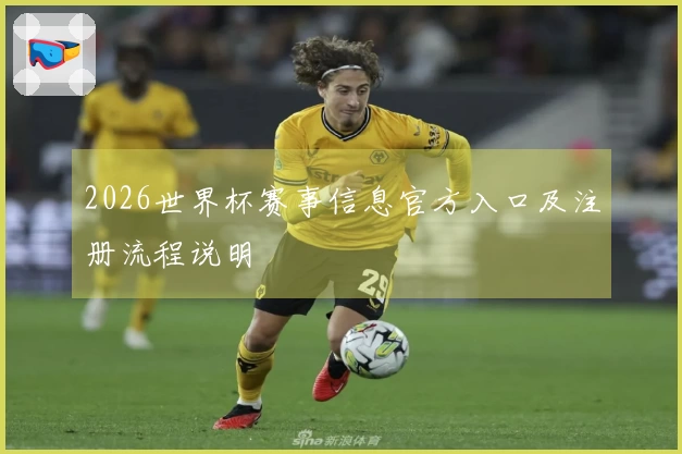 2026世界杯赛事信息官方入口及注册流程说明