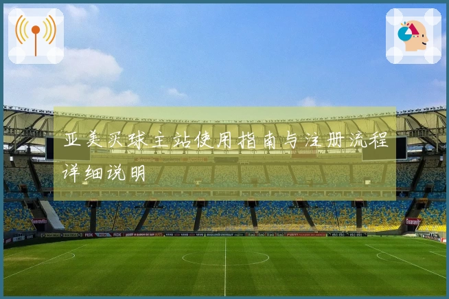 亚美买球主站使用指南与注册流程详细说明
